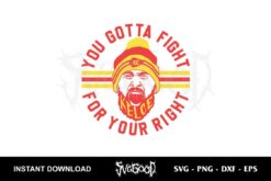 you gotta fight for your right svg kelce svg