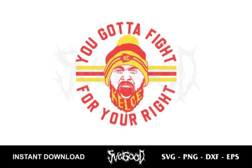 you gotta fight for your right svg kelce svg