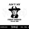 ain't my first rodeo trump 2024 svg