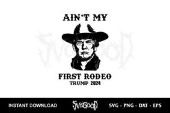 ain't my first rodeo trump 2024 svg