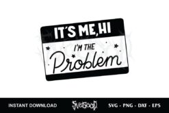 It's Me Hi I'm The Problem SVG