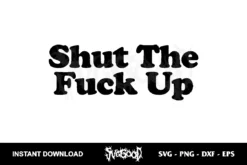 Shut The Fuck Up SVG Free
